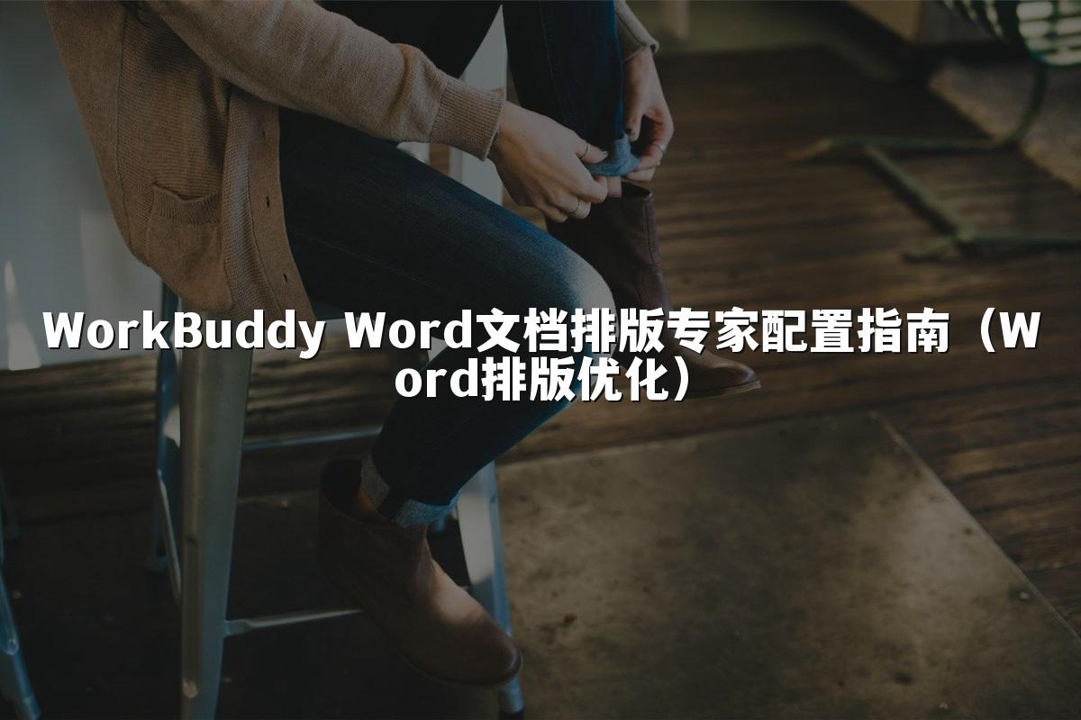 WorkBuddy Word文档排版专家配置指南(Word排版优化)