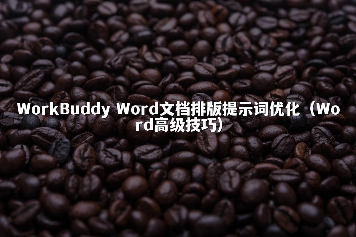 WorkBuddy Word文档排版提示词优化(Word高级技巧)
