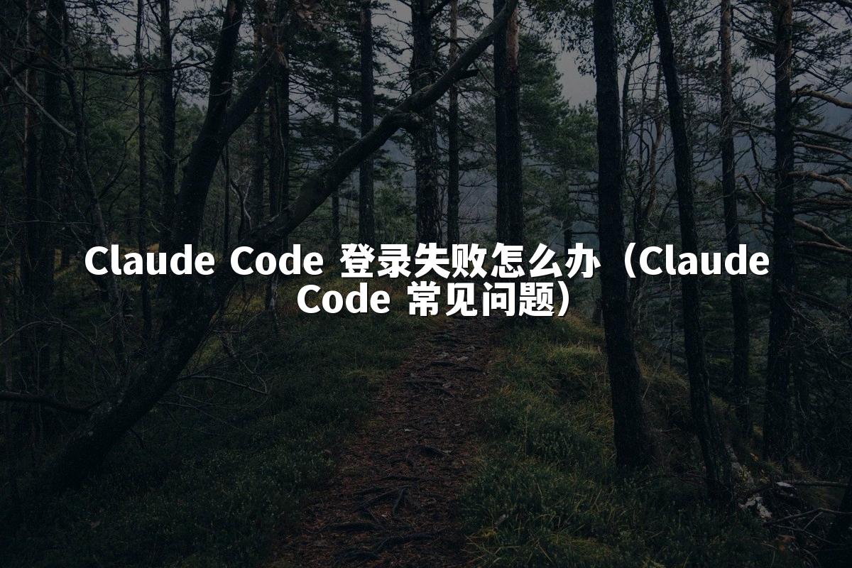 Claude Code 登录失败怎么办(Claude Code 常见问题)