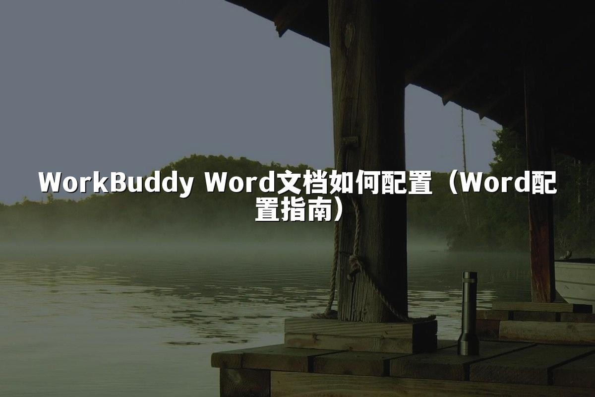 WorkBuddy Word文档如何配置（Word配置指南）