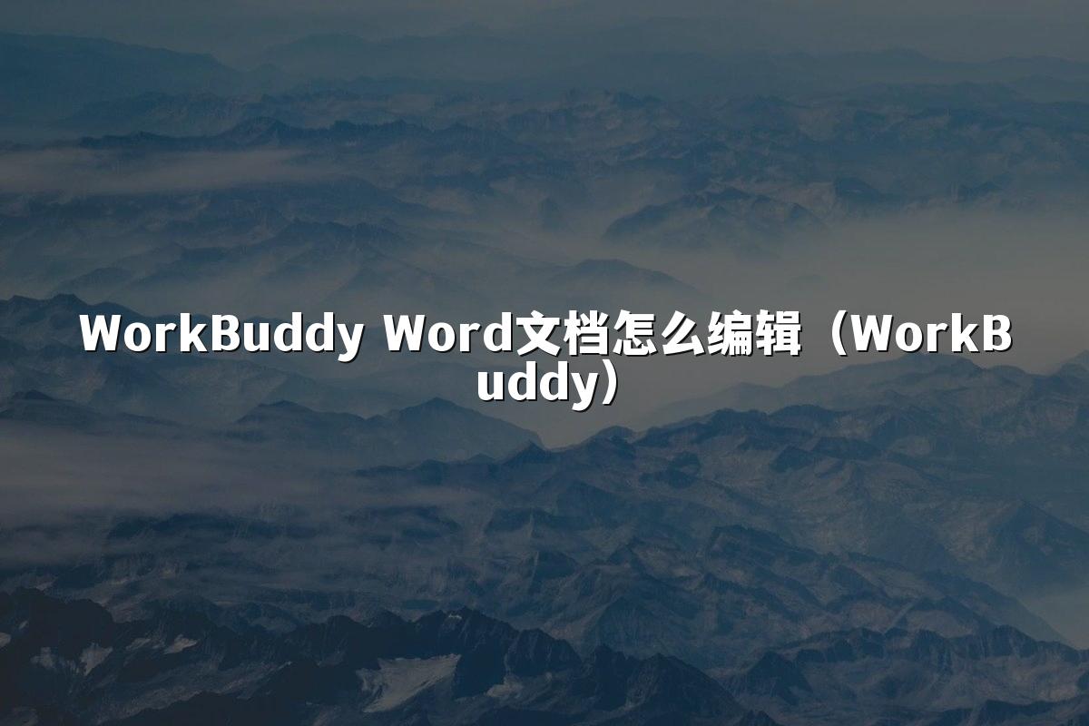 WorkBuddy Word文档怎么编辑（WorkBuddy）