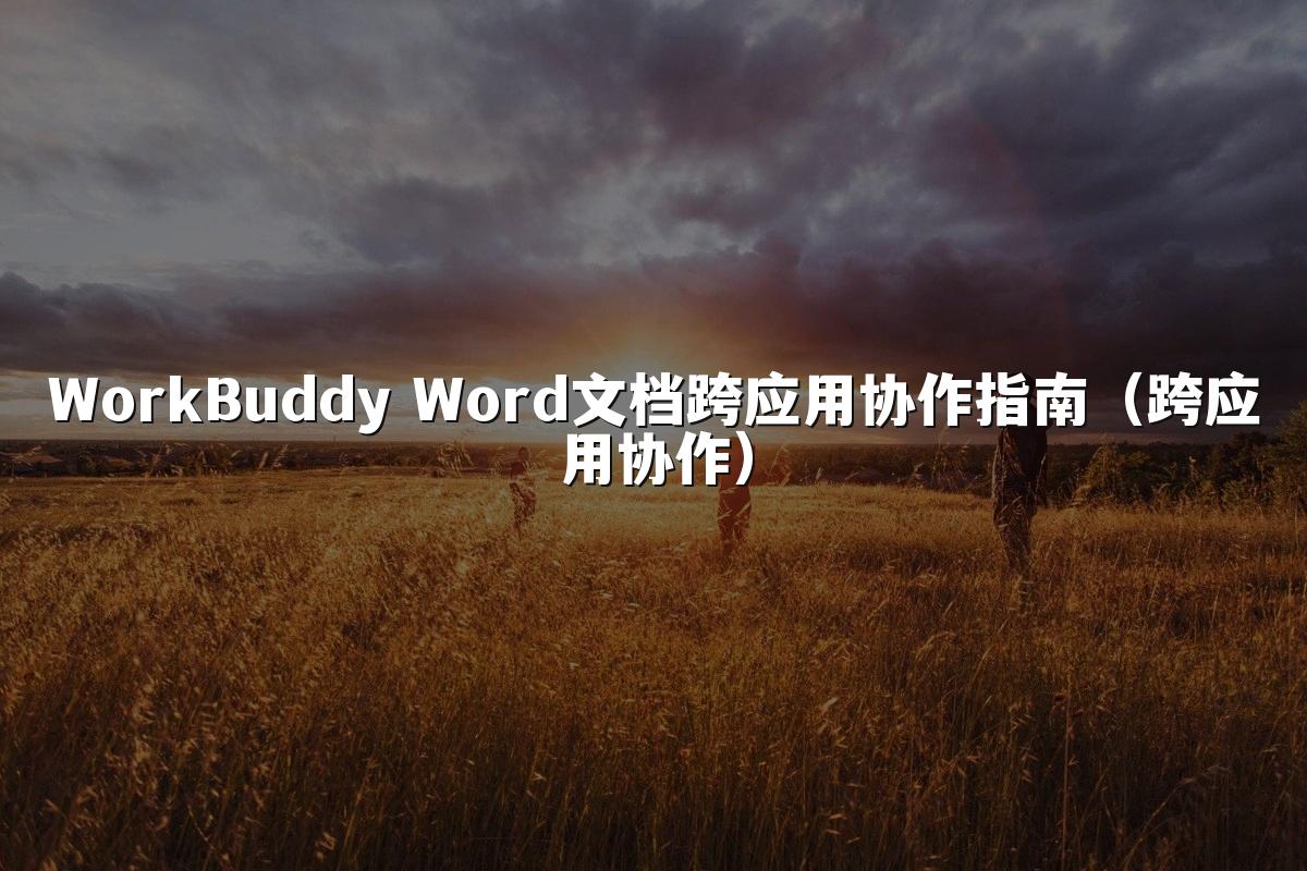 WorkBuddy Word文档跨应用协作指南（跨应用协作）