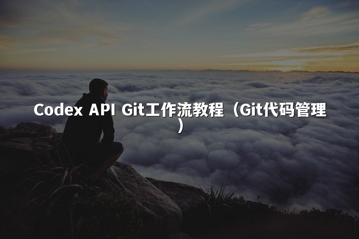Codex API Git工作流教程（Git代码管理）