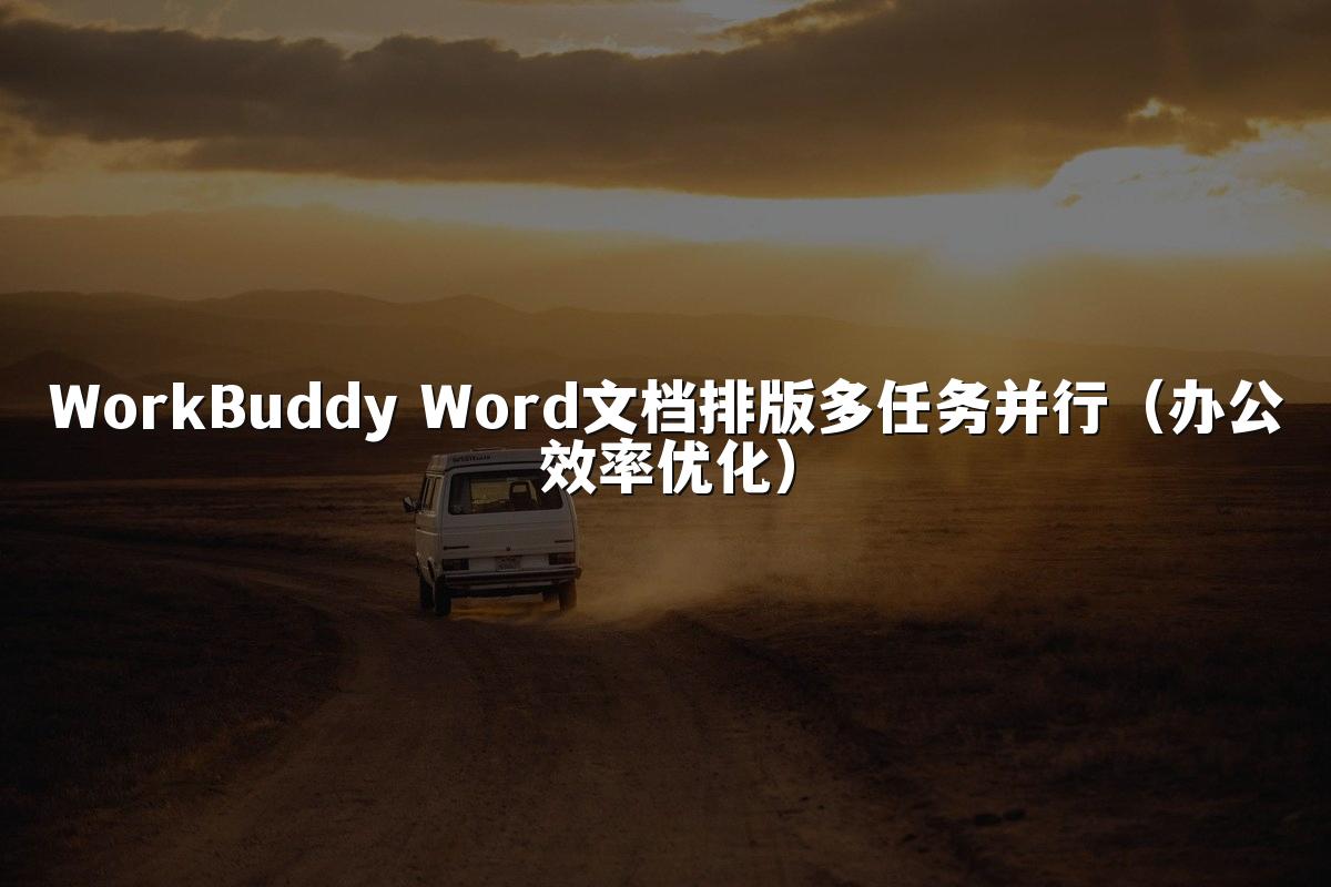 WorkBuddy Word文档排版多任务并行(办公效率优化)