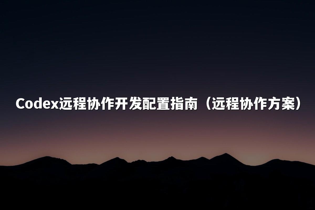 Codex远程协作开发配置指南（远程协作方案）