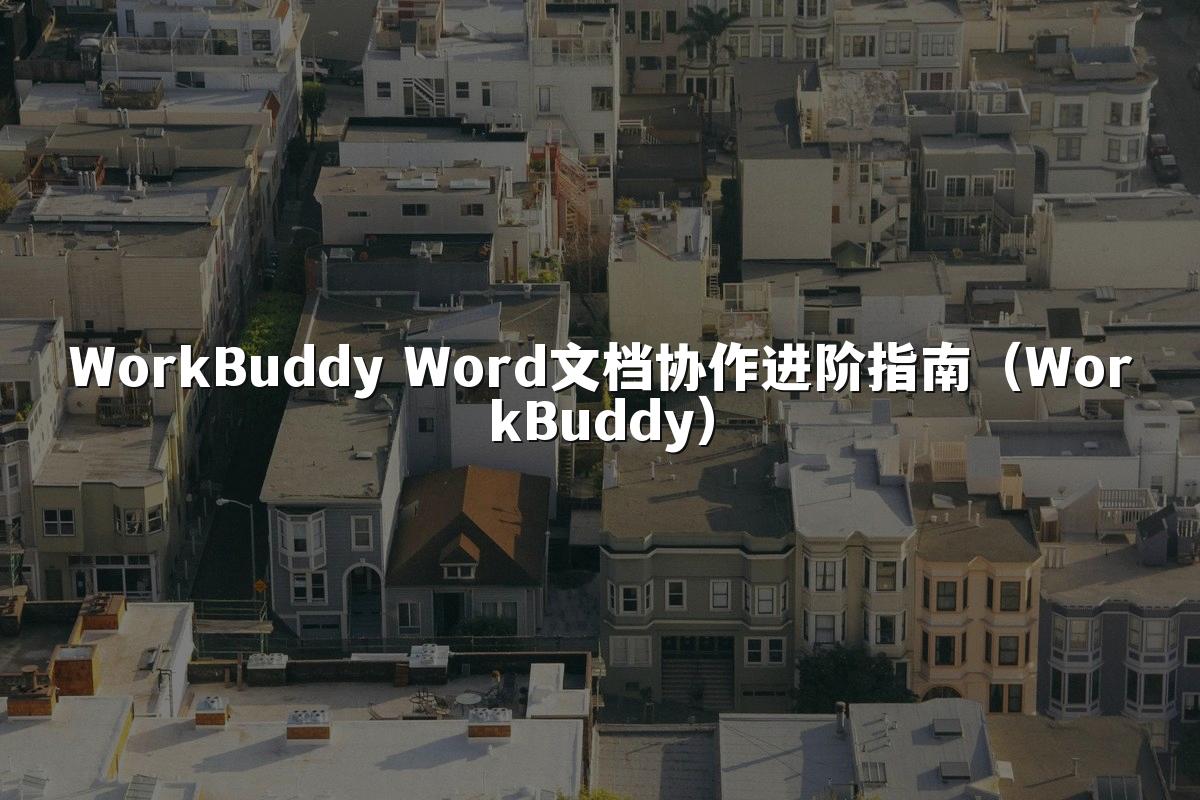 WorkBuddy Word文档协作进阶指南(WorkBuddy)