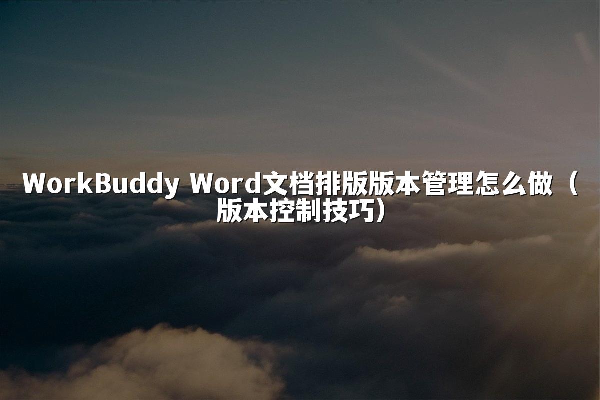 WorkBuddy Word文档排版版本管理怎么做(版本控制技巧)
