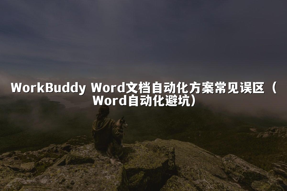WorkBuddy Word文档自动化方案常见误区(Word自动化避坑)