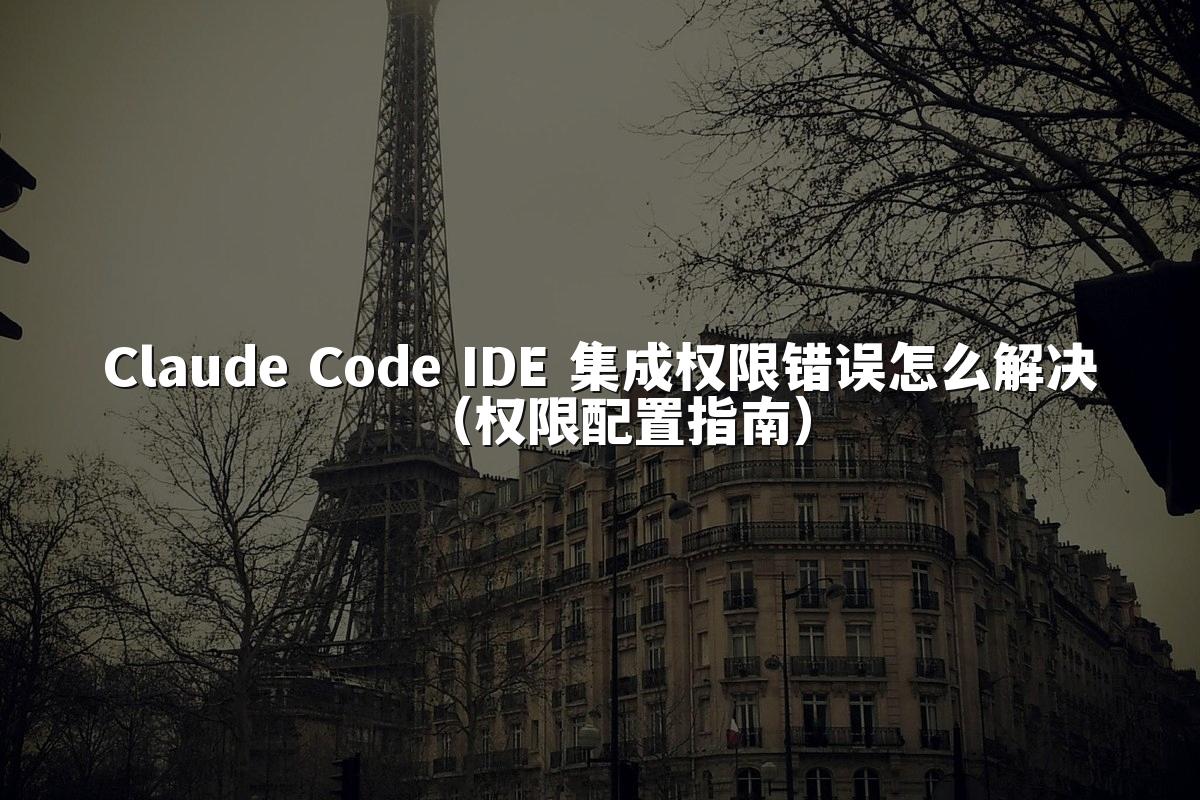 Claude Code IDE 集成权限错误怎么解决(权限配置指南)