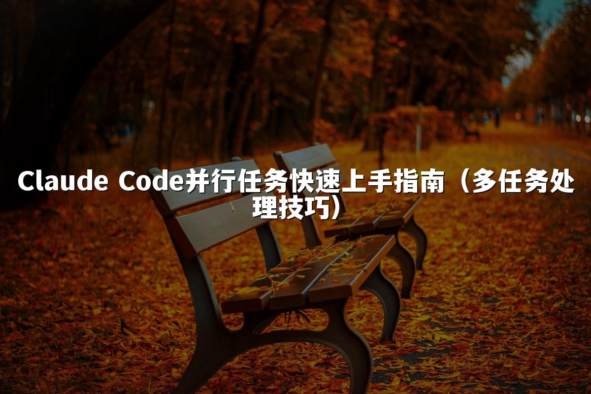 Claude Code并行任务快速上手指南(多任务处理技巧)