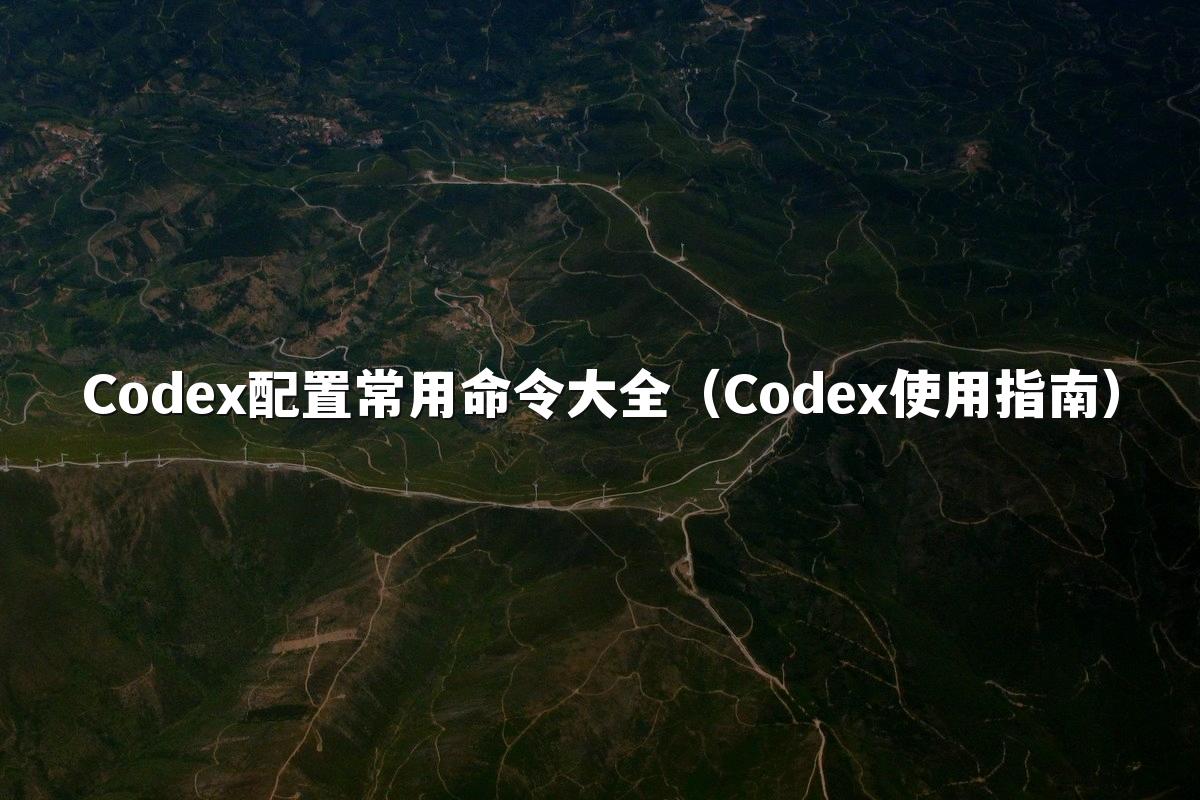 Codex配置常用命令大全（Codex使用指南）