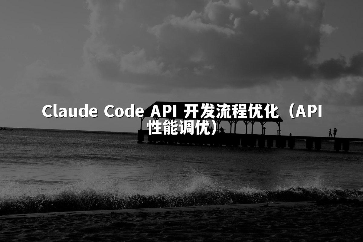 Claude Code API 开发流程优化（API性能调优）