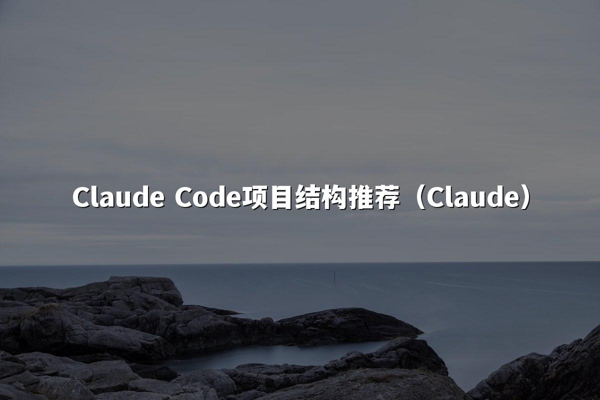 Claude Code项目结构推荐（Claude）