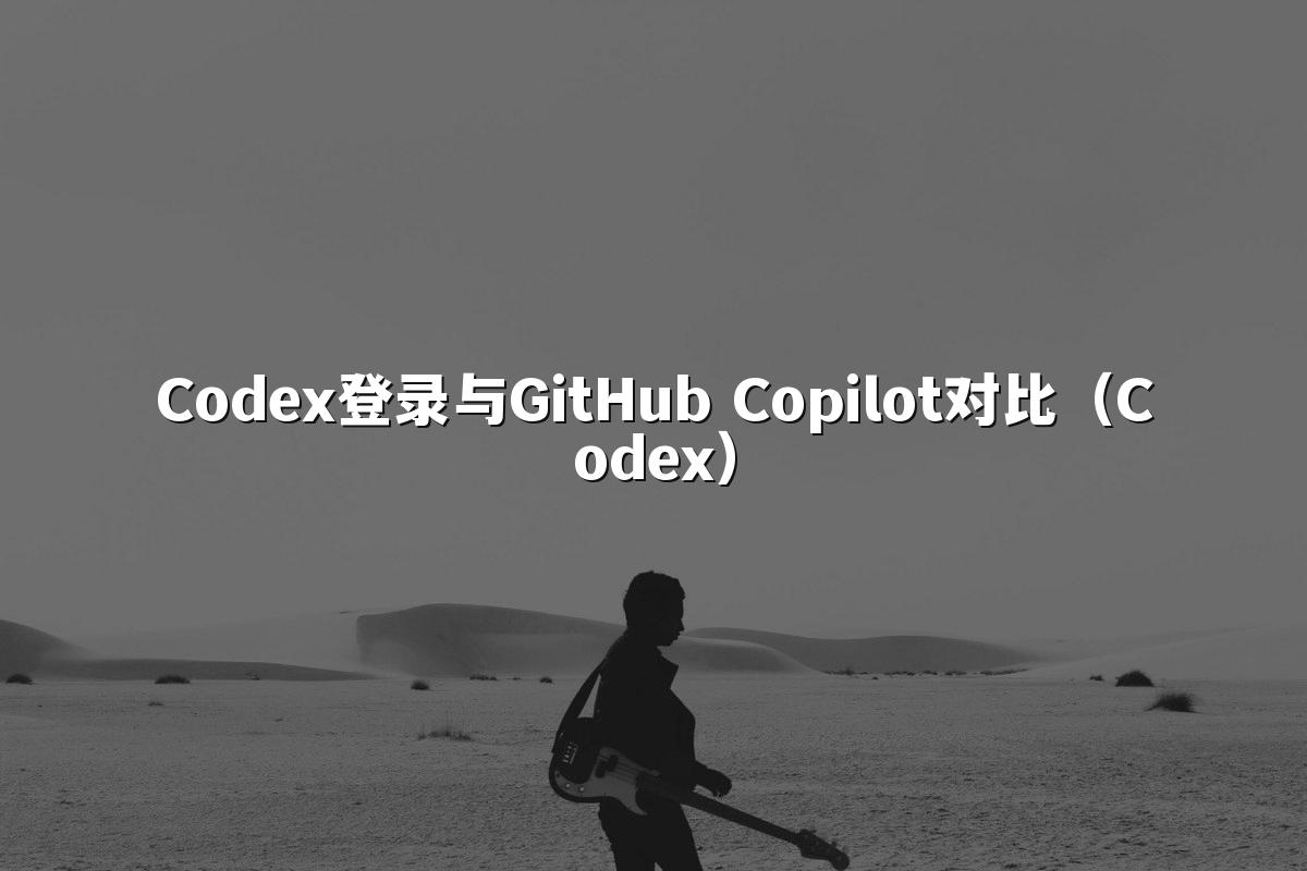 Codex登录与GitHub Copilot对比(Codex)
