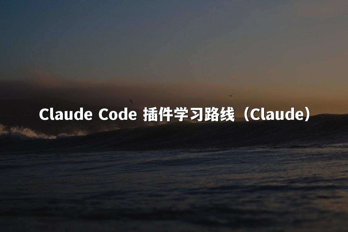 Claude Code 插件学习路线(Claude)