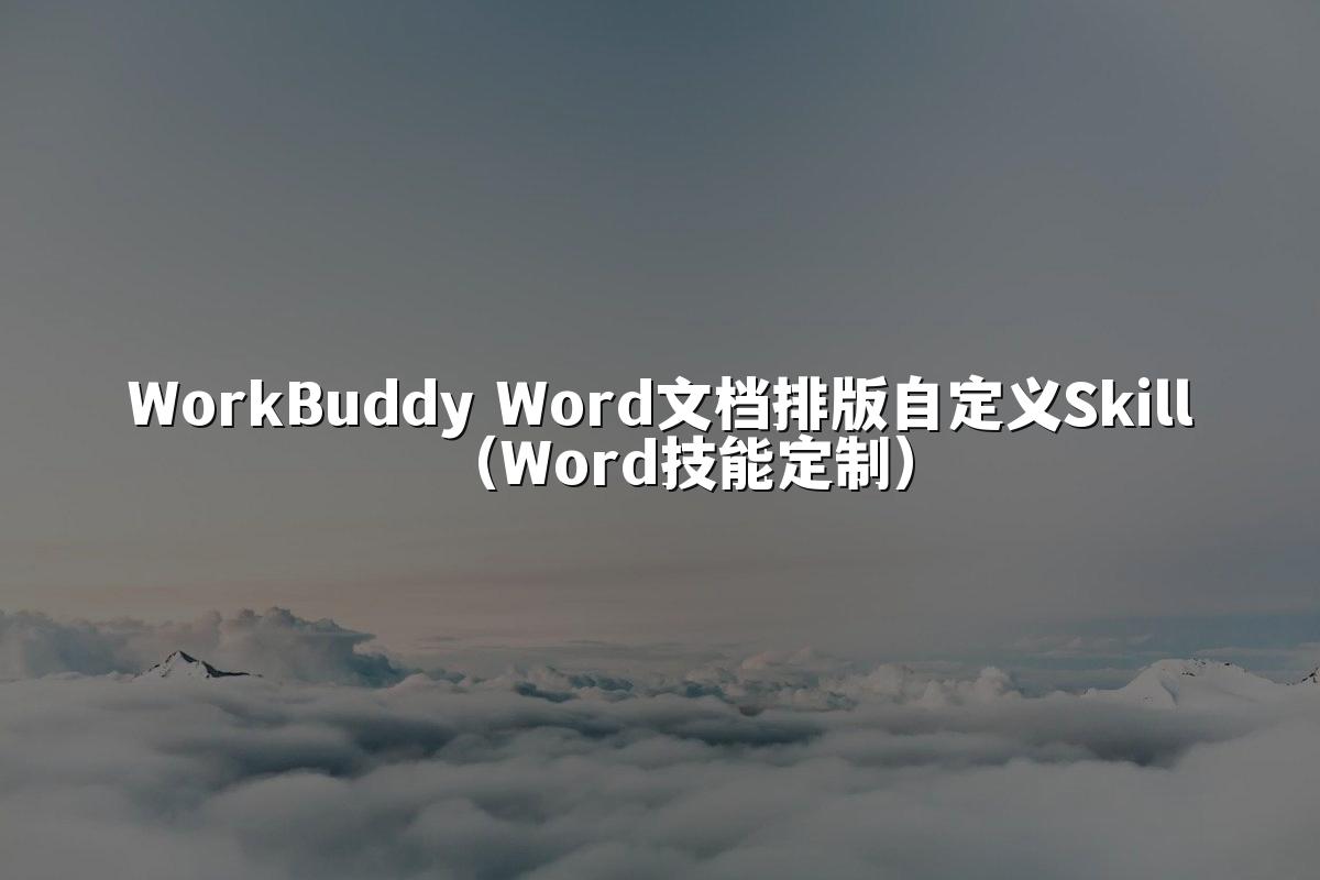 WorkBuddy Word文档排版自定义Skill(Word技能定制)