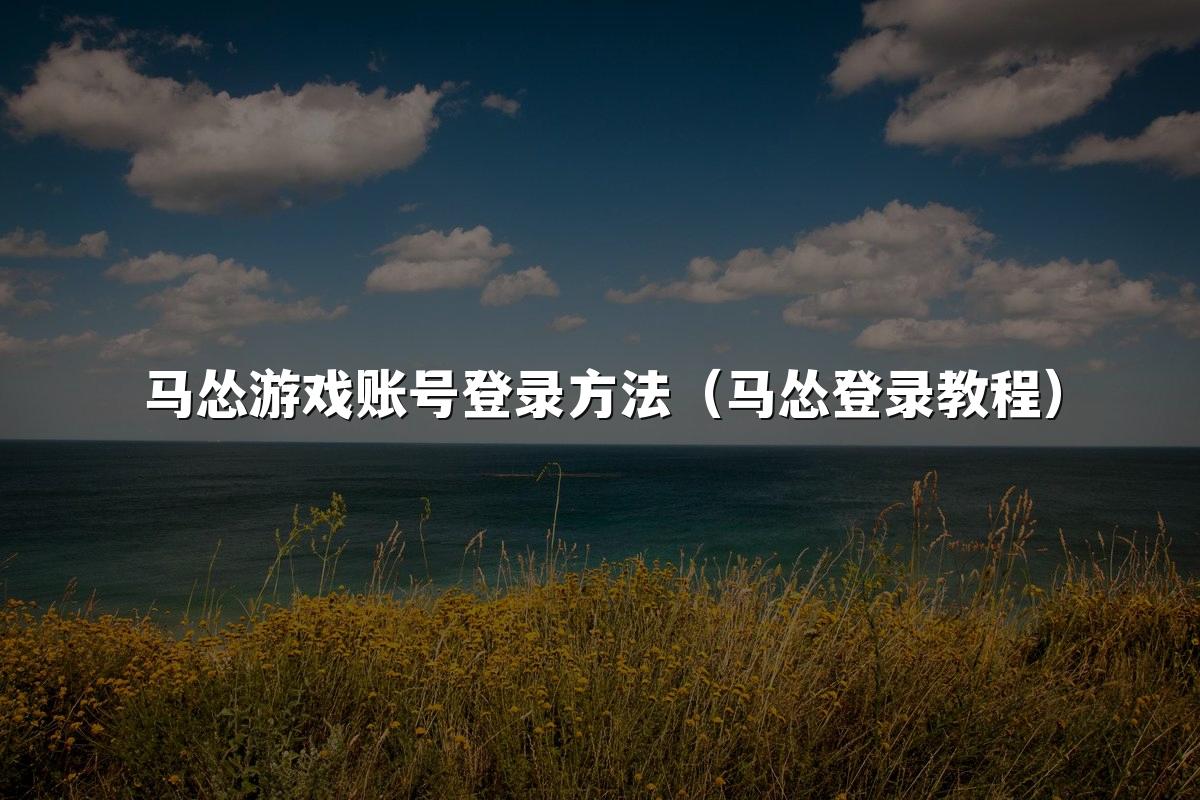 马怂游戏账号登录方法(马怂登录教程)