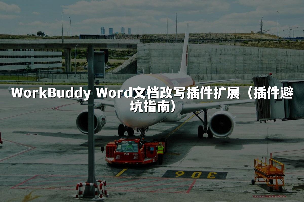 WorkBuddy Word文档改写插件扩展(插件避坑指南)