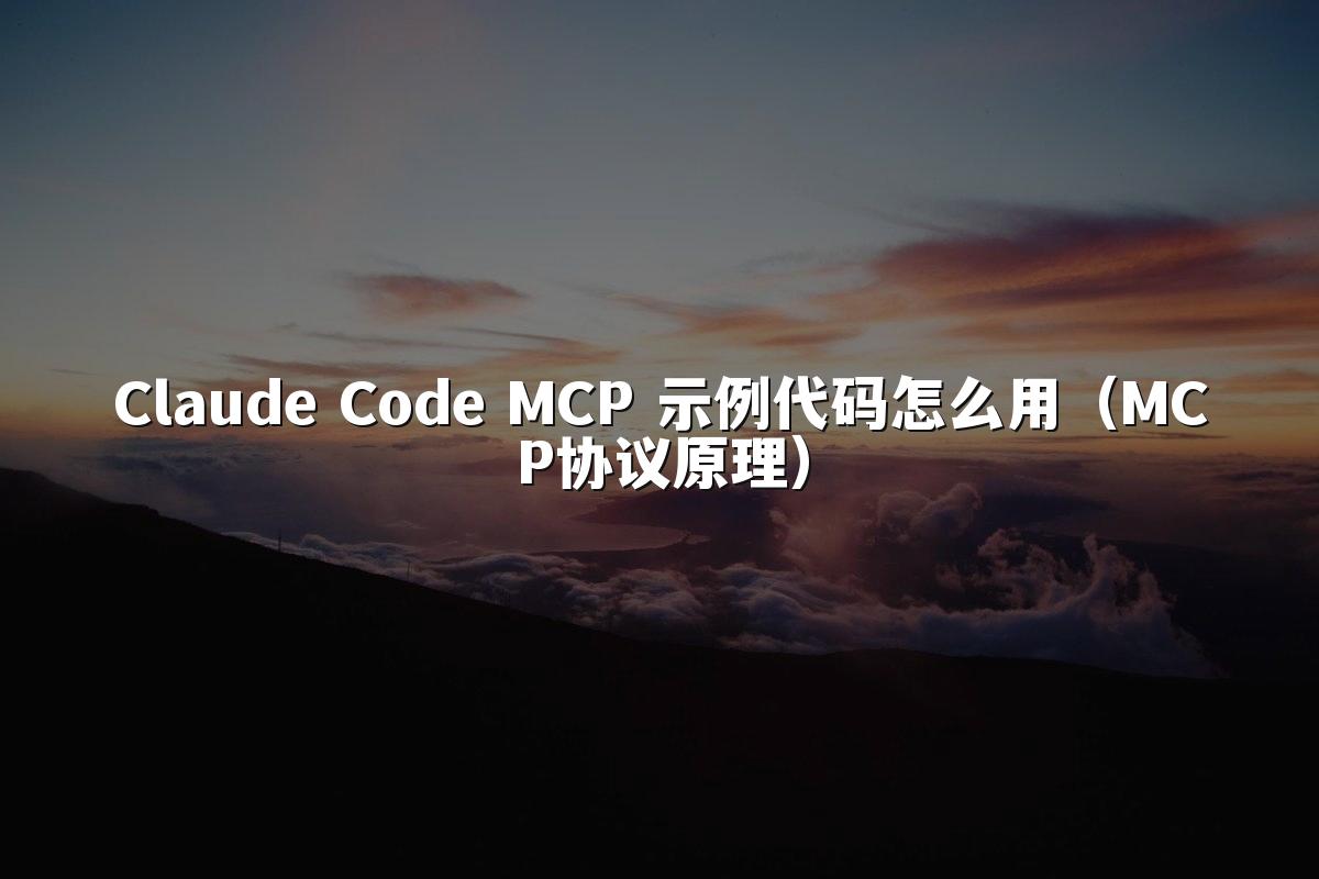 Claude Code MCP 示例代码怎么用(MCP协议原理)