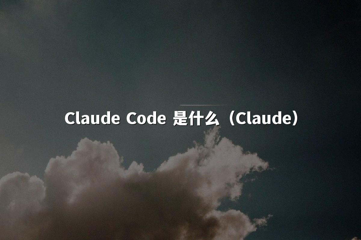 Claude Code 是什么(Claude)