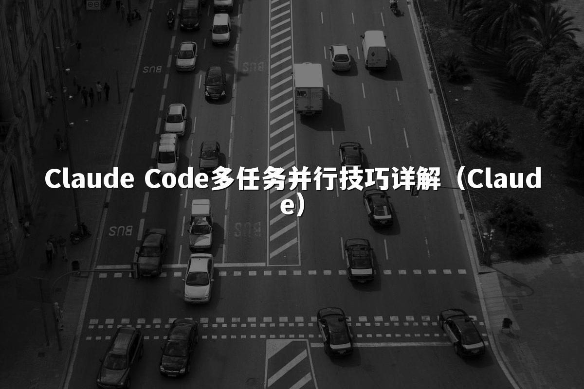 Claude Code多任务并行技巧详解（Claude）