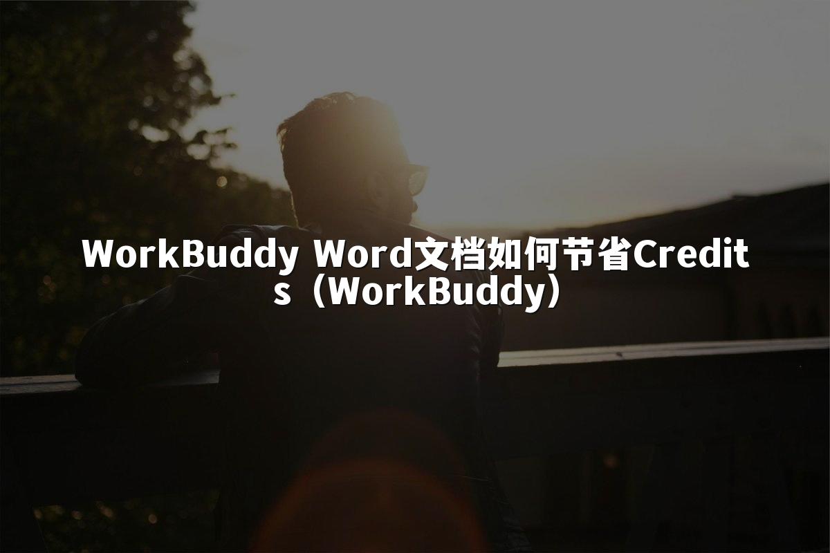 WorkBuddy Word文档如何节省Credits(WorkBuddy)