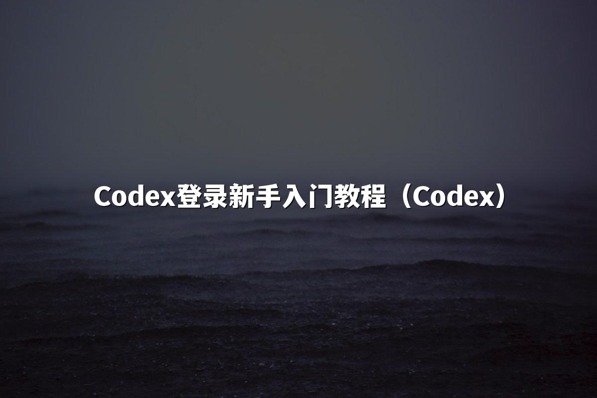 Codex登录新手入门教程（Codex）