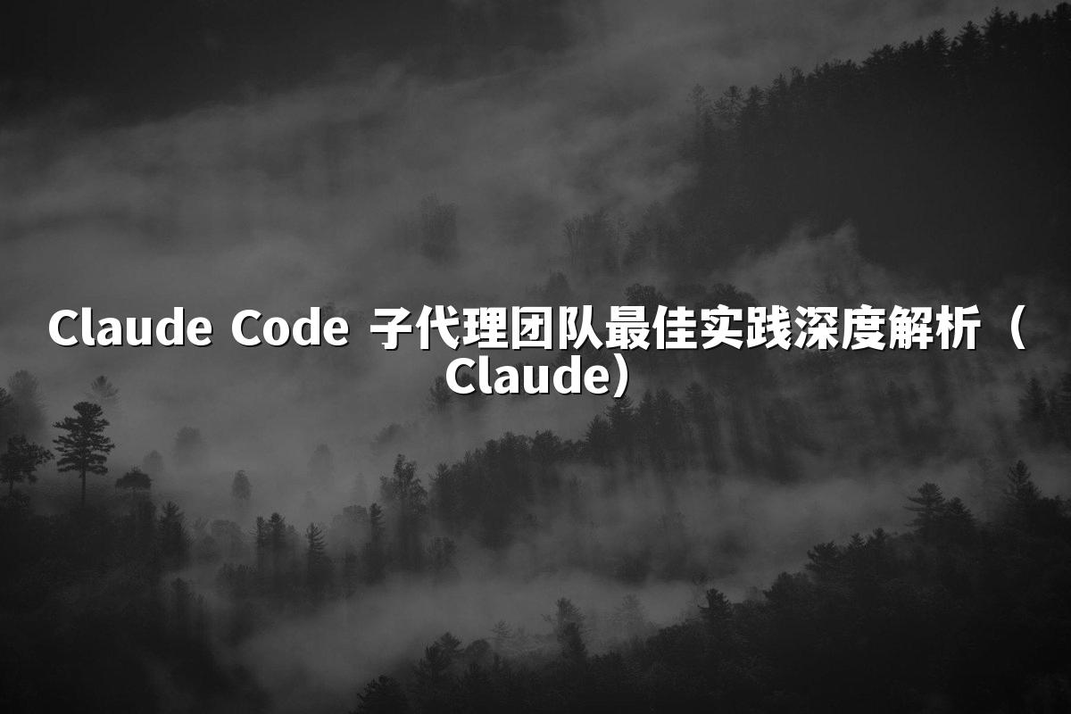 Claude Code 子代理团队最佳实践深度解析(Claude)