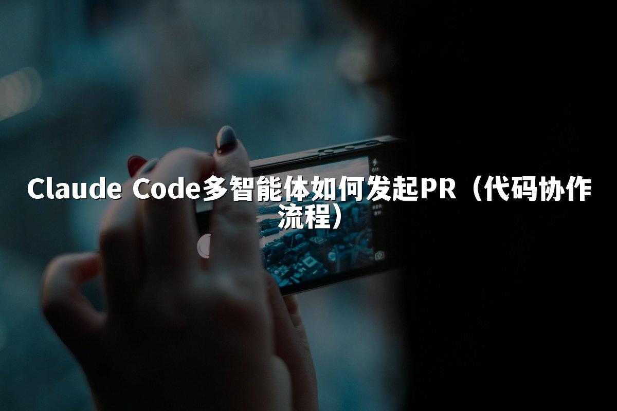 Claude Code多智能体如何发起PR(代码协作流程)
