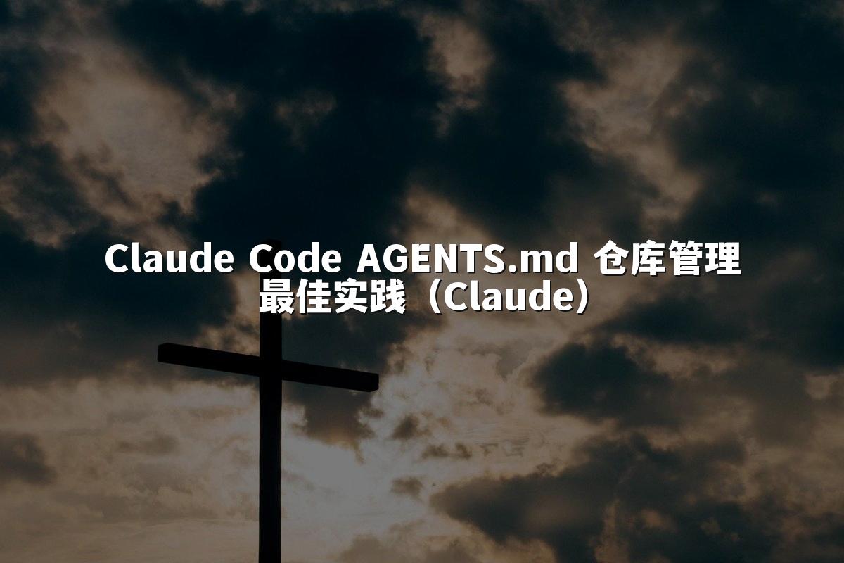 Claude Code AGENTS.md 仓库管理最佳实践(Claude)