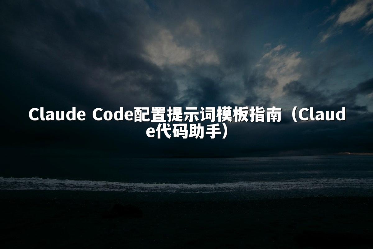 Claude Code配置提示词模板指南(Claude代码助手)