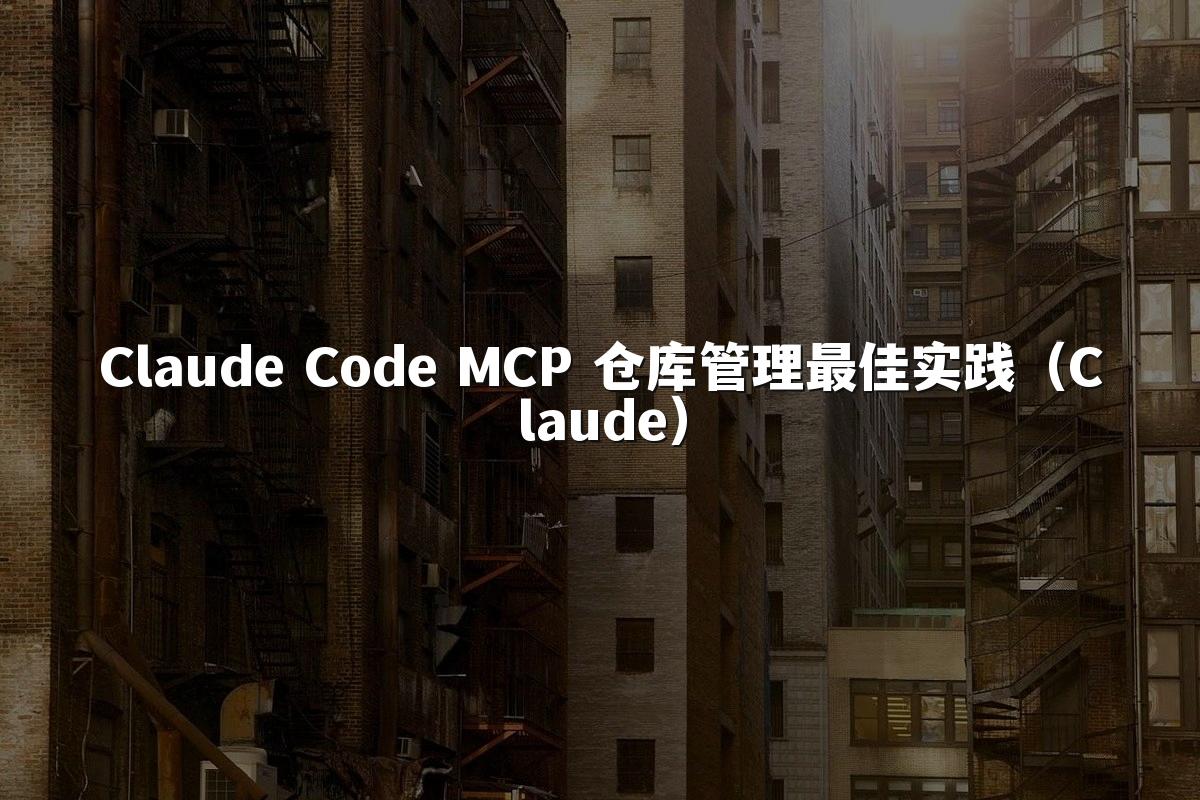 Claude Code MCP 仓库管理最佳实践(Claude)