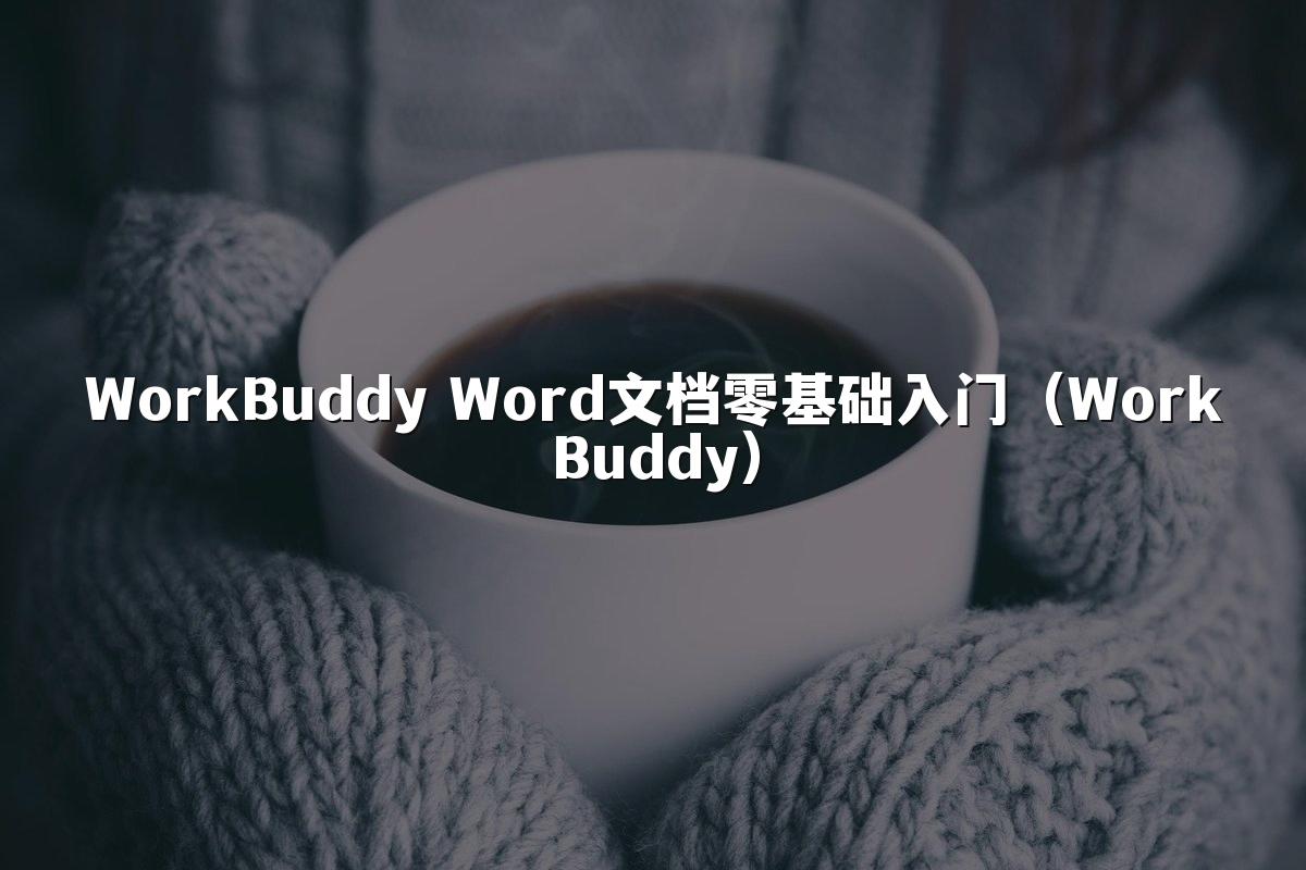 WorkBuddy Word文档零基础入门(WorkBuddy)