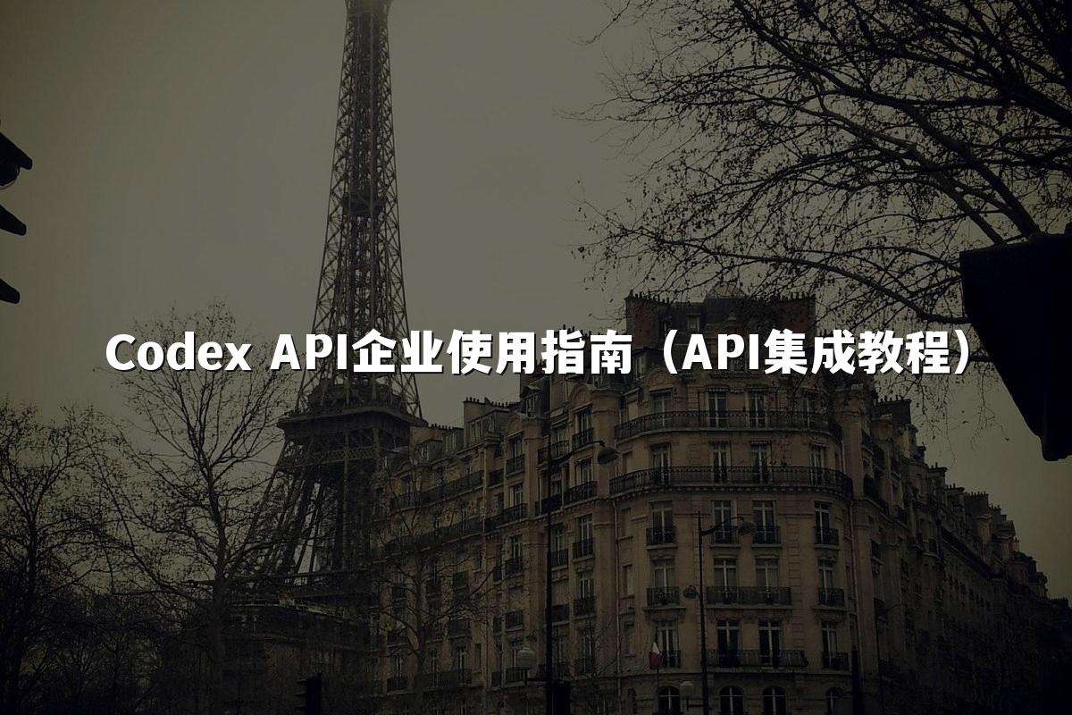 Codex API企业使用指南（API集成教程）