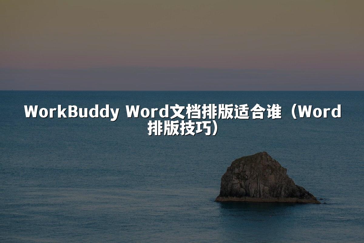 WorkBuddy Word文档排版适合谁(Word排版技巧)