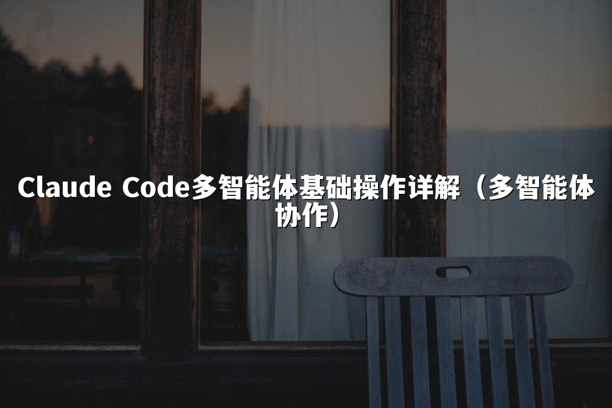 Claude Code多智能体基础操作详解（多智能体协作）