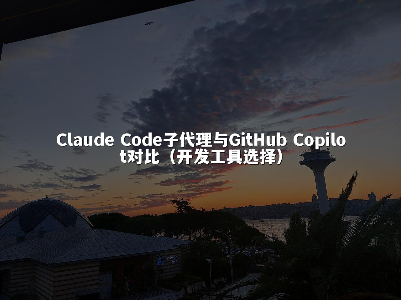 Claude Code子代理与GitHub Copilot对比（开发工具选择）