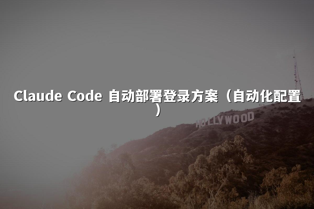 Claude Code 自动部署登录方案(自动化配置)