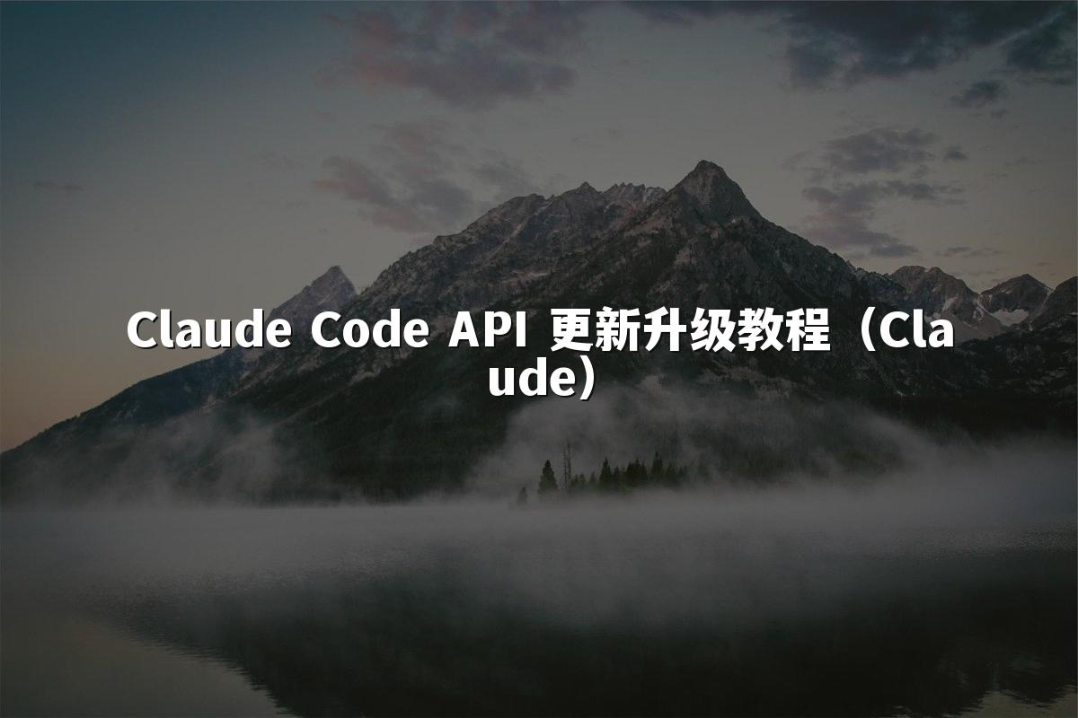 Claude Code API 更新升级教程（Claude）