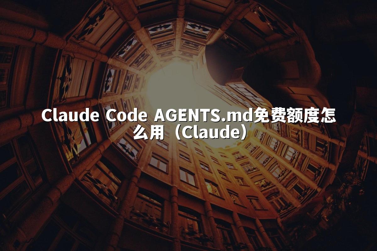 Claude Code AGENTS.md免费额度怎么用（Claude）