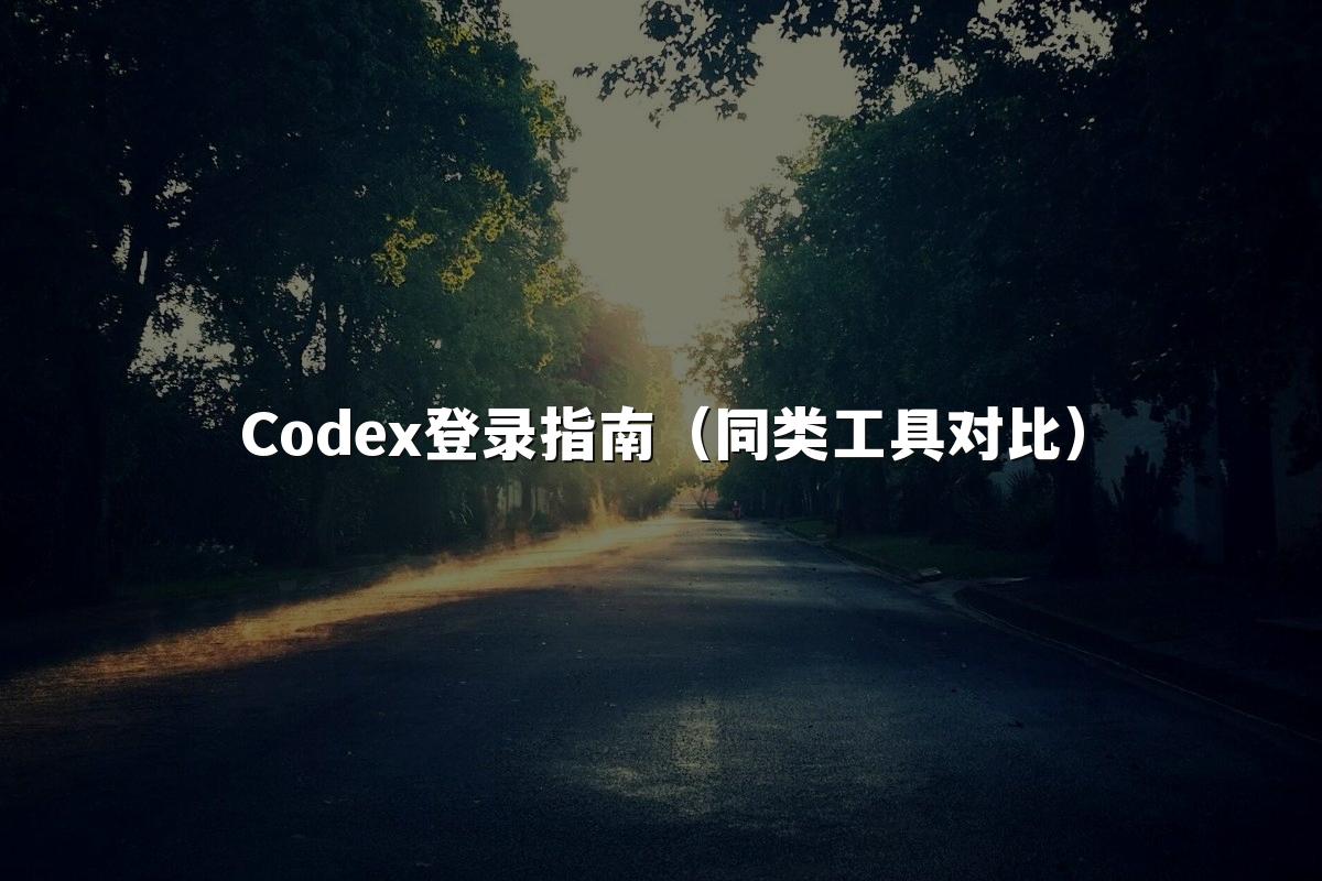Codex登录指南（同类工具对比）