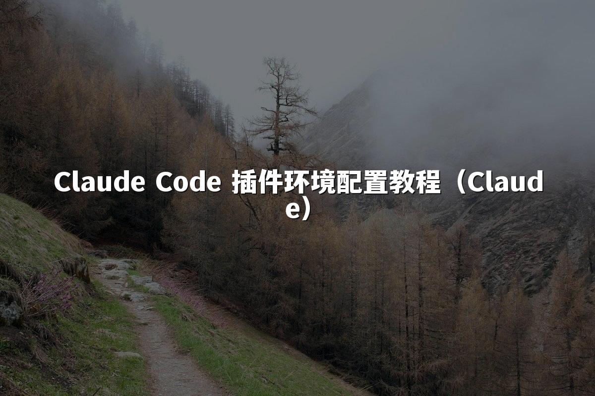 Claude Code 插件环境配置教程（Claude）