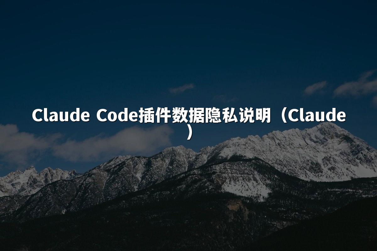 Claude Code插件数据隐私说明（Claude）