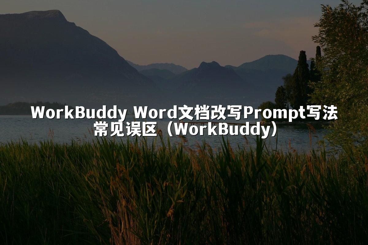 WorkBuddy Word文档改写Prompt写法常见误区（WorkBuddy）