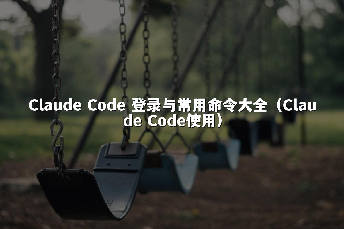 Claude Code 登录与常用命令大全（Claude Code使用）