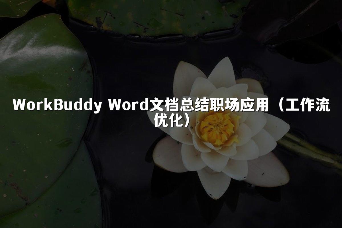 WorkBuddy Word文档总结职场应用（工作流优化）