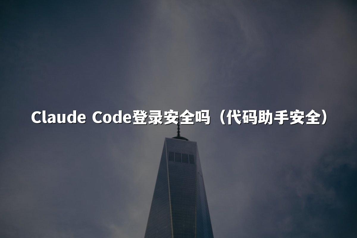 Claude Code登录安全吗（代码助手安全）