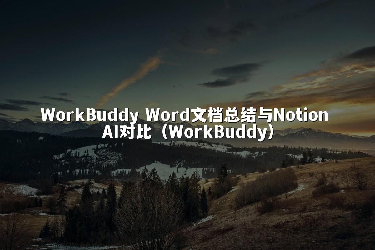 WorkBuddy Word文档总结与Notion AI对比(WorkBuddy)