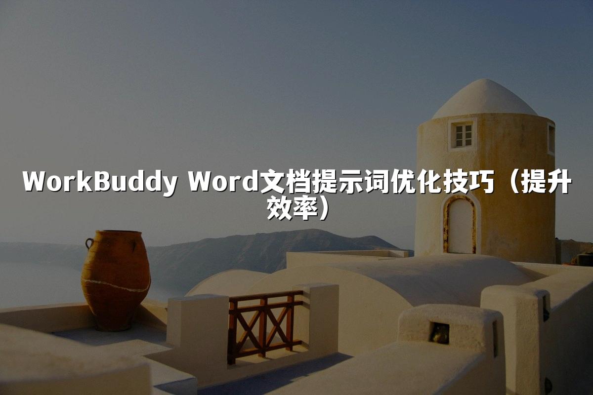 WorkBuddy Word文档提示词优化技巧(提升效率)