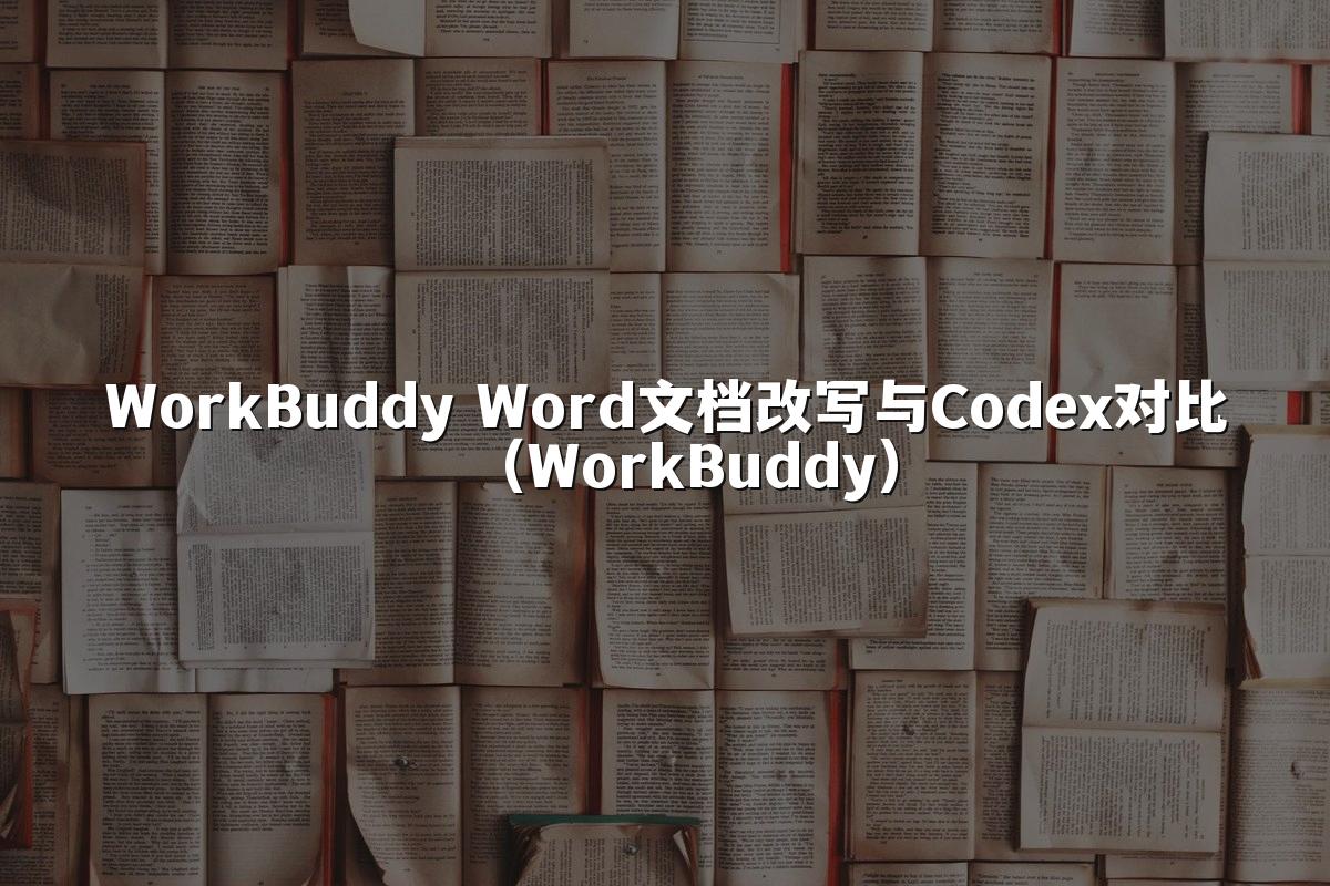 WorkBuddy Word文档改写与Codex对比（WorkBuddy）